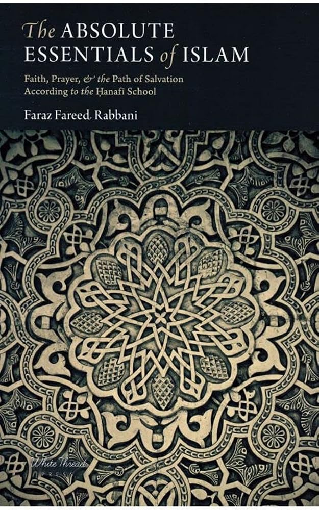 The Absolute Essentials of Islam: Faith, Prayer, and The Path of Salvation According to the Hanafi S cover image