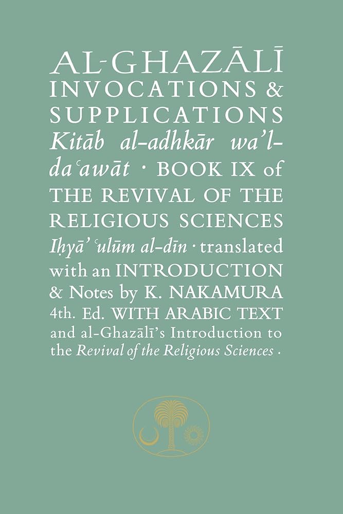 Al-Ghazali on Invocations & Supplications: Book IX of the Revival of the Religious Sciences (Ghazali series) cover image