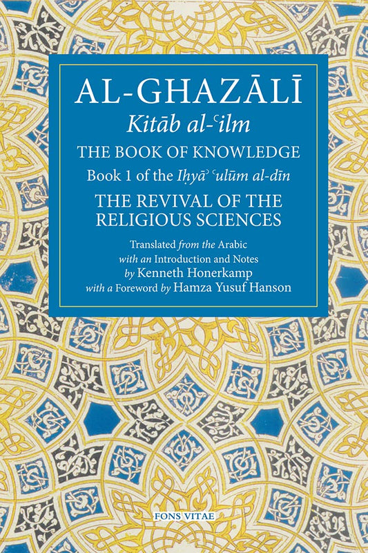 The Book of Knowledge: Book 1 of The Revival of the Religious Sciences (The Fons Vitae Al-Ghazali Series) cover image