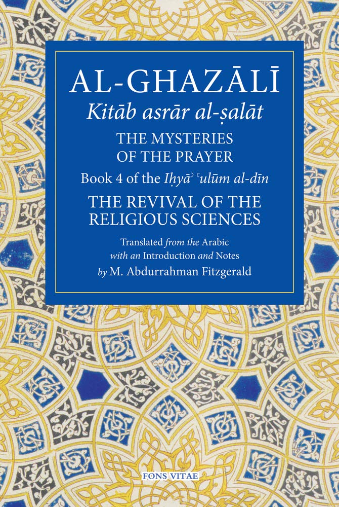 The Mysteries of the Prayer and Its Important Elements: Book 4 of Ihya' 'ulum al-din, The Revival of the Religious Sciences (The Fons Vitae Al-Ghazali Series) cover image