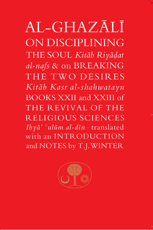 Al-Ghazali: On Disciplining the Soul & on Breaking the Two Desires : Books 22 and 23 of the Revival of the Religious Sciences