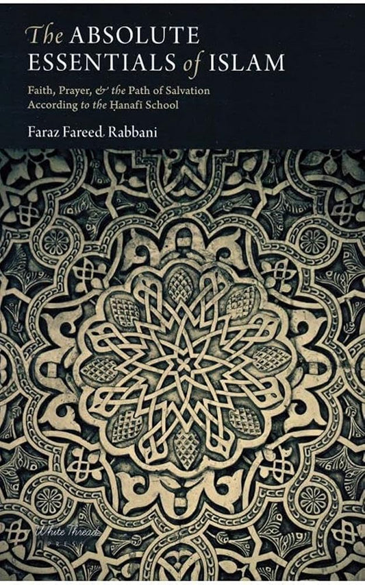 The Absolute Essentials of Islam: Faith, Prayer, and The Path of Salvation According to the Hanafi S cover image