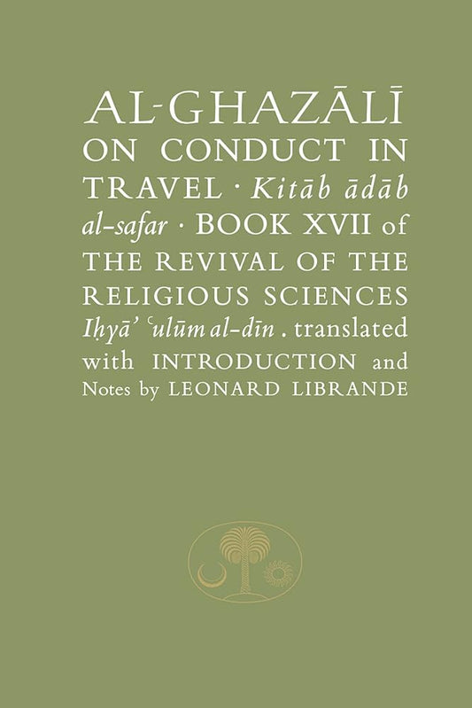 Al-Ghazali on Conduct in Travel: Book XVII of the Revival of the Religious Sciences (Ghazali series) cover image