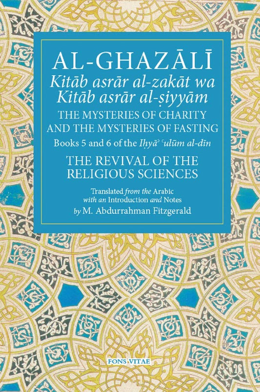 Al-Ghazali The Mysteries of Charity and the Mysteries of Fasting: Book 5 & 6 of Ihya' 'ulum al-din, The Revival of the Religious Sciences (The Fons Vitae Al-Ghazali Series) cover image
