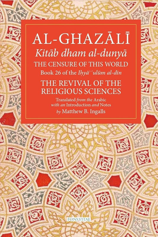 The Censure of This World: Book 26 of Ihya' 'ulum al-din, The Revival of the Religious Sciences (26) (The Fons Vitae Al-Ghazali Series) cover image