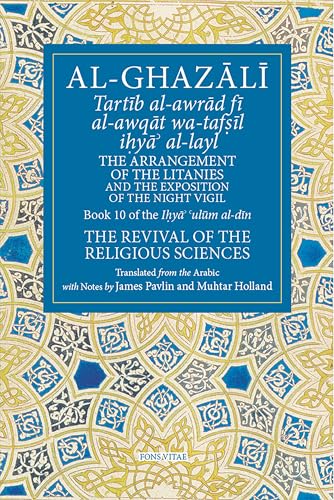 The Arrangement of the Litanies and the Exposition of the Night Vigil: Book 10 of Ihya' 'ulum al-din, The Revival of the Religious Sciences (Volume 10) cover image