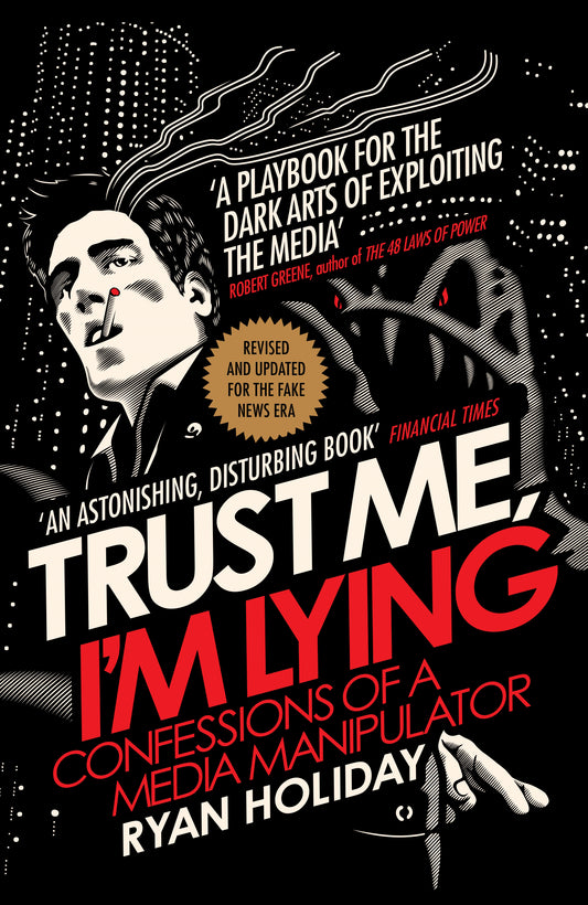 Trust Me I'm Lying Confessions Of A Media Manipulator