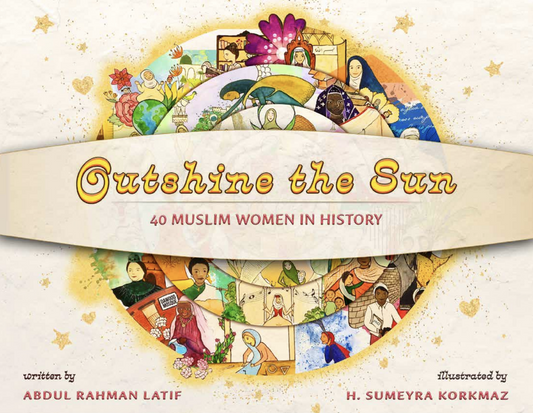 Outshine the Sun - 40 Muslim Women in History