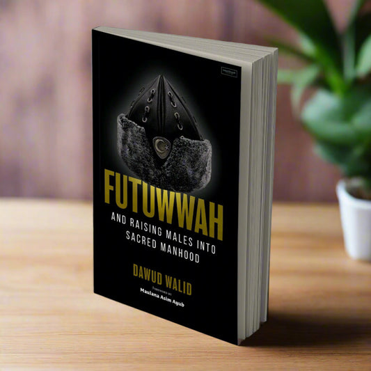 Futuwwah and Raising Males into Sacred Manhood - by Dawud Walid